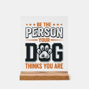 Be The Person Your Dog Thinks You Are Shirt Design Acrylic Sign