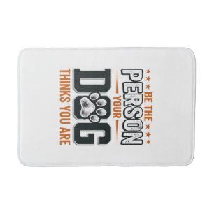 Be The Person Your Dog Thinks You Are Shirt Design Bath Mat
