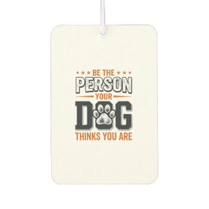 Be The Person Your Dog Thinks You Are Shirt Design Car Air Freshener