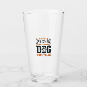 Be The Person Your Dog Thinks You Are Shirt Design Glass