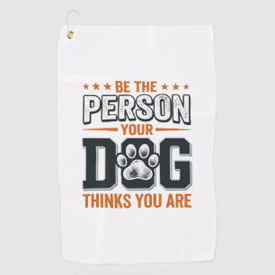 Be The Person Your Dog Thinks You Are Shirt Design Golf Towel