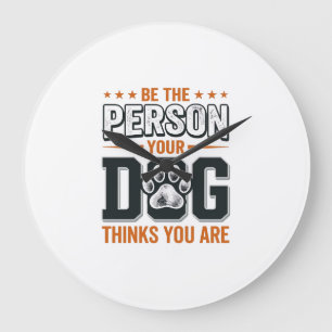Be The Person Your Dog Thinks You Are Shirt Design Large Clock