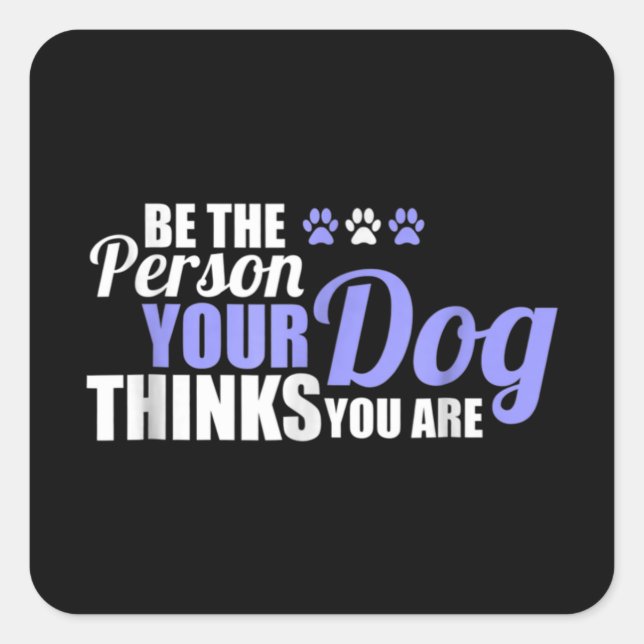 Be The Person Your Dog Thinks You Are Square Sticker (Front)