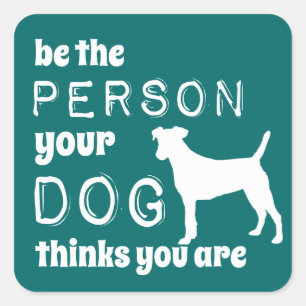 Be The Person Your Dog Thinks You Are Square Sticker