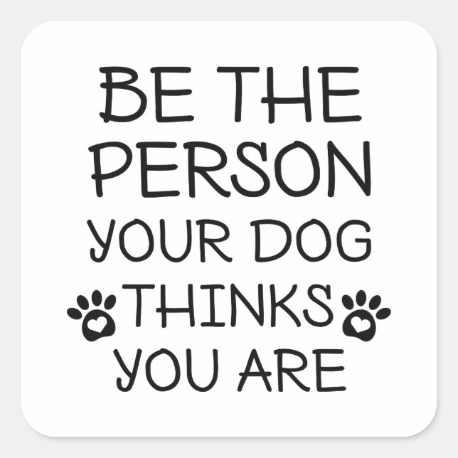 Be The Person Your Dog Thinks You Are Square Sticker (Front)