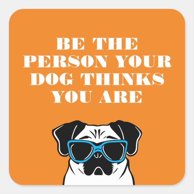 Be the person your dog thinks you are square sticker (Front)