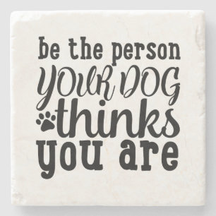 Be The Person Your Dog Thinks You Are Stone Coaster