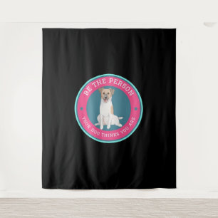 Be The Person Your Dog Thinks You Are   Tapestry