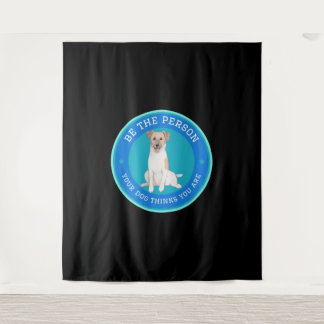 Be The Person Your Dog Thinks You Are  Tapestry