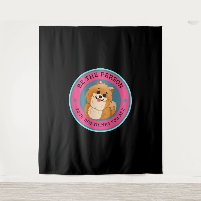 Be The Person Your Dog Thinks You Are    Tapestry (Front)