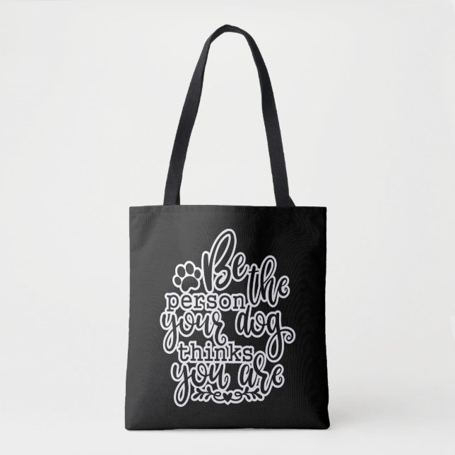 Be the person your dog thinks you are tote bag (Front)