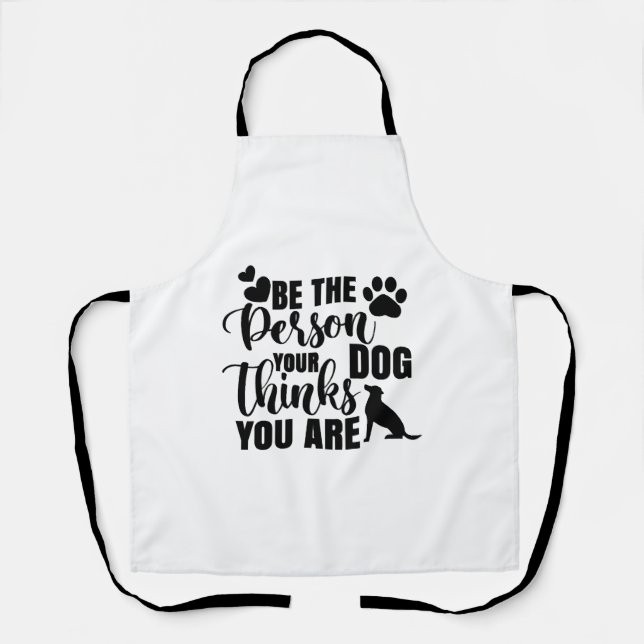 Be The Person Your Dog Wants Apron (Front)