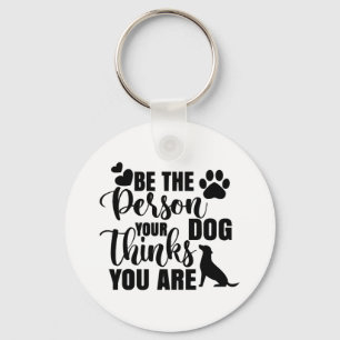 Be The Person Your Dog Wants Key Ring
