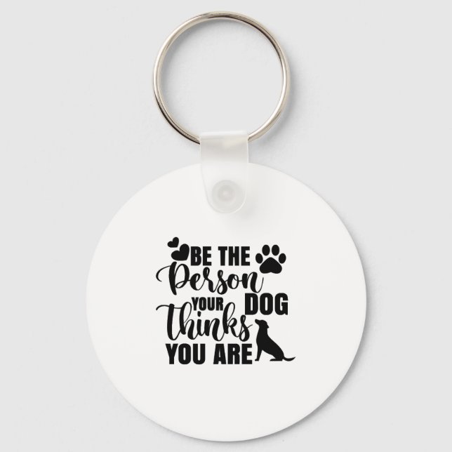 Be The Person Your Dog Wants Key Ring (Front)