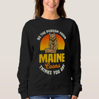 Be The Person Your Maine Coons Thinks You Are Main Sweatshirt