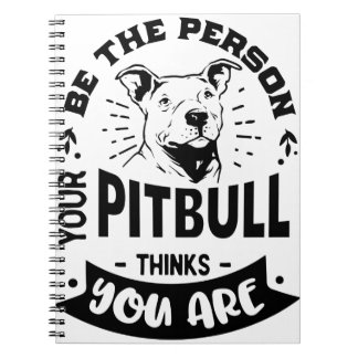 Be The Person Your Pitbull Thinks You Are Notebook