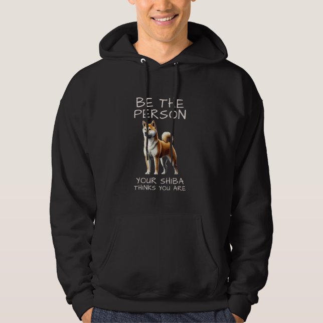 Be The Person Your Shiba Thinks You Are Hoodie (Front)