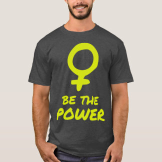 Be The Power Women Female Empowerment Feminist T-Shirt
