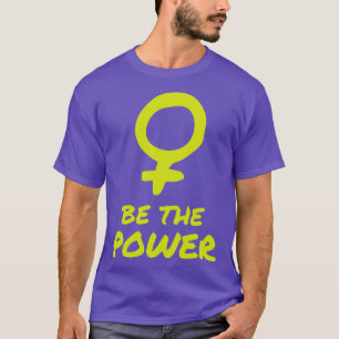 Be The Power Women Female Empowerment Feminist  T-Shirt