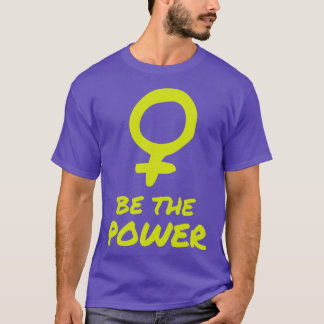Be The Power Women Female Empowerment Feminist  T-Shirt