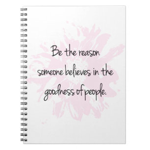 Be the Reason Believe in the Goodness of People Notebook