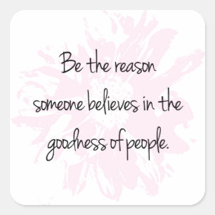 Be the Reason Believe in the Goodness of People Square Sticker