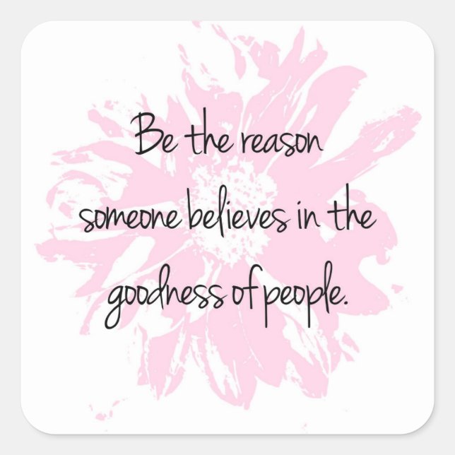 Be the Reason Believe in the Goodness of People Square Sticker (Front)