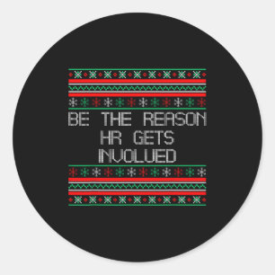 Be The Reason Hr Gets Involved Office Ugly Christm Classic Round Sticker