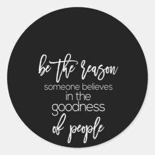 be the reason someone believes in the goodness of classic round sticker
