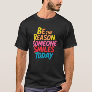 Be the Reason Someone Smiles Today (2) T-Shirt