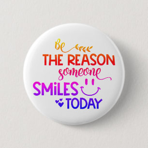 Be the reason someone smiles today 6 cm round badge