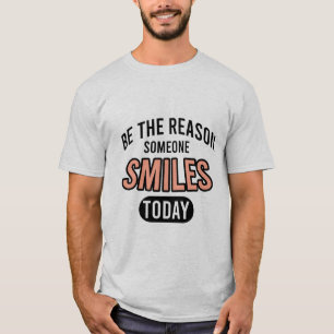 Be the reason someone smiles today T-Shirt