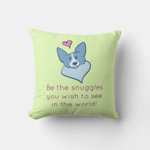 "Be The Snuggles You Wish To See In The World" Cushion