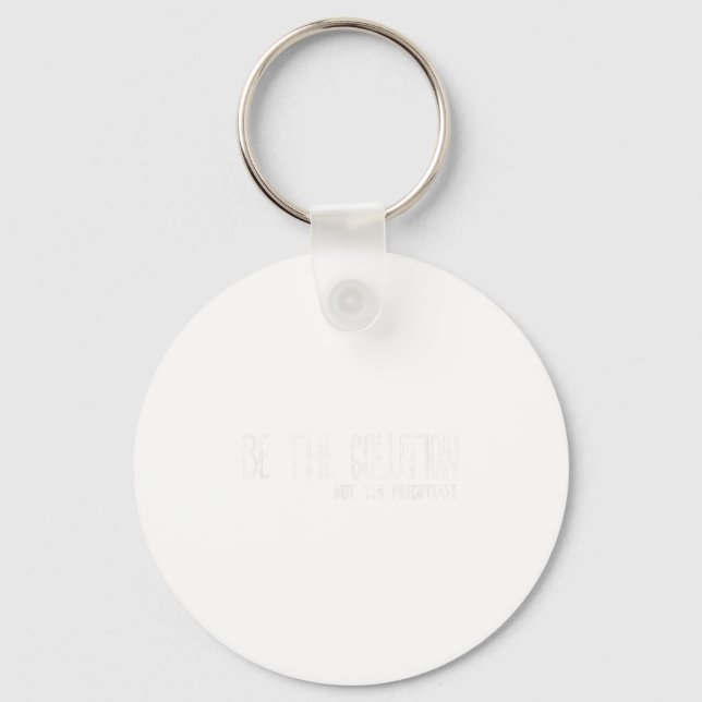 Be The Solution Not The Precitate Funny Motivation Key Ring (Front)