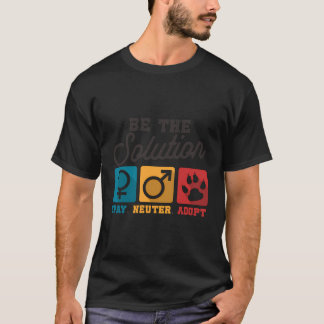 Be The Solution Spay Neuter Adopt Animal Lovers T-Shirt