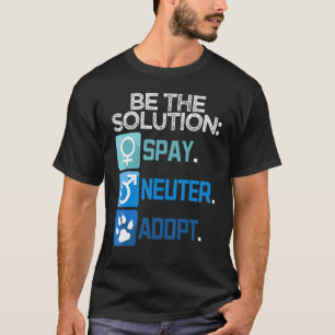 Be The Solution Spay Neuter Adopt Animal T-Shirt