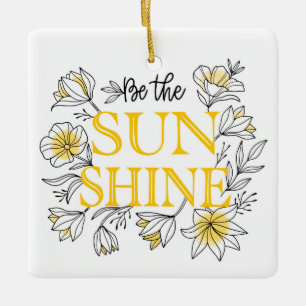 Be The Sunshine Floral Motivational Ceramic Ornament