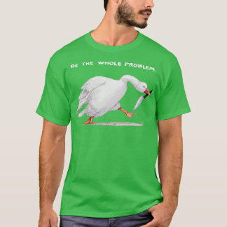 be the whole problem T-Shirt