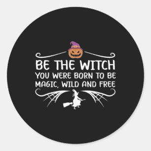 Be The Witch You Were Born To Be Motivational Hall Classic Round Sticker