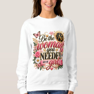• "Be The Woman You Needed As A Girl" Graphic Wome Sweatshirt