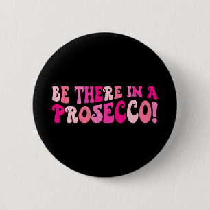 Be There In A Prosecco Wine Drinking Bachelorette 6 Cm Round Badge