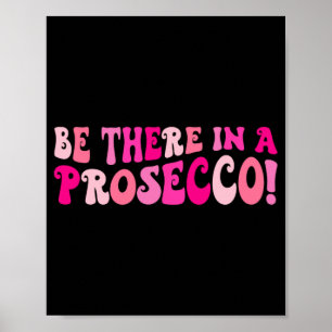 Be There In A Prosecco Wine Drinking Bachelorette  Poster