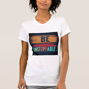 Be Unstoppable Bold T-Shirt Design