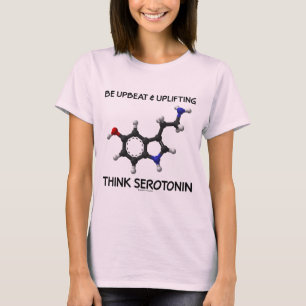 Be Upbeat And Uplifting Think Serotonin (Molecule) T-Shirt