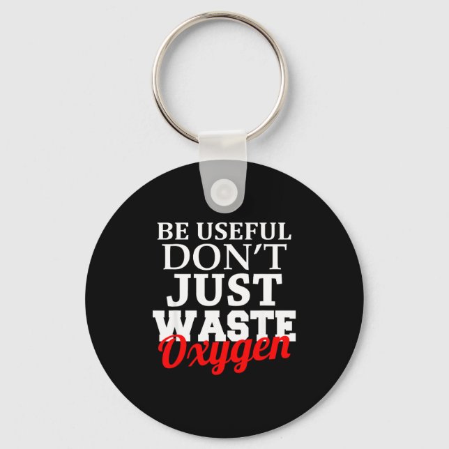 Be Useful Don't Just Waste Oxygen  Key Ring (Front)