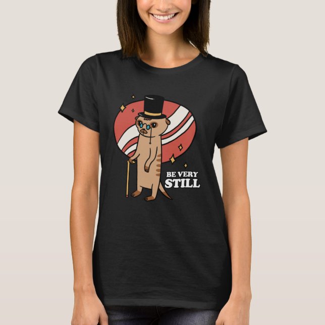 Be Very Still Meerkat Mongoose T-Shirt (Front)