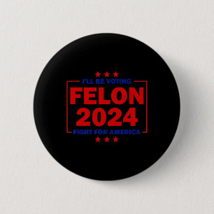 Be Voting Felon 2024 Fight For America Trump 2024  6 Cm Round Badge