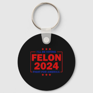 Be Voting Felon 2024 Fight For America Trump 2024 Key Ring