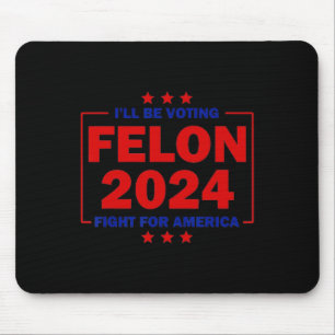 Be Voting Felon 2024 Fight For America Trump 2024 Mouse Mat