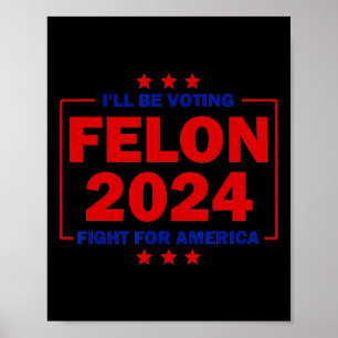 Be Voting Felon 2024 Fight For America Trump 2024  Poster